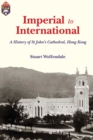 Imperial to International : A History of St. John's Cathedral, Hong Kong - Book