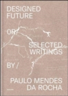 Designed Future and Selected Writings by Paulo Mendes da Rocha - Book
