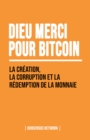 Dieu merci pour bitcoin : La creation, la corruption et la redemption de la monnaie - eBook