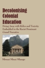 Decolonising Colonial Education : Doing Away with Relics and Toxicity Embedded in the Racist Dominant Grand Narrative - eBook