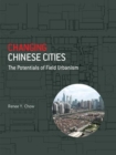 Changing Chinese Cities : The Potentials of Field Urbanism - Book