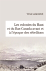 Les colonies du Haut et du Bas-Canada avant et a l'epoque des rebellions - eBook