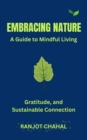 Embracing Nature : A Guide to Mindful Living, Gratitude, and Sustainable Connection - eBook