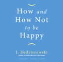 How and How Not to Be Happy - eAudiobook