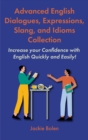 Advanced English Dialogues, Expressions, Slang, and Idioms Collection: Increase your Confidence with English Quickly and Easily! - eBook