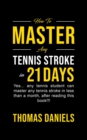 How To Master Any Tennis Stroke in 21 Days - eBook