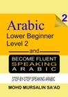 Learn Arabic 2 Lower Beginner Arabic and Become Fluent Speaking Arabic, Step-by-Step Speaking Arabic - eBook