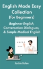 English Made Easy Collection (for Beginners): Beginner English, Conversation Dialogues, & Simple Medical English - eBook