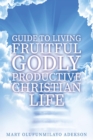 Guide to Living Fruitful Godly Productive Christian Life - eBook