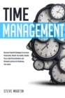 Time Management: Discover Powerful Strategies to Increase Productivity, Master Your Habits, Amplify Focus, Beat Procrastination, and Eliminate Laziness for Achieving Your Goals! - eBook