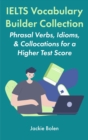 IELTS Vocabulary Builder Collection: Phrasal Verbs, Idioms, & Collocations for a Higher Test Score - eBook