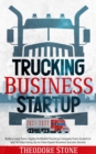 Trucking Business Startup: Build a Long-Term, Highly Profitable Trucking Company From Scratch in Just 30 Days Using Up-to-Date Expert Business Success Secrets - eBook