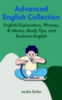 Advanced English Collection:  English Expressions, Phrases, & Idioms, Study Tips, and Business English - eBook