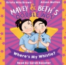 Mavey &amp; Beth's Double Act: Where's My Whistle? - eAudiobook