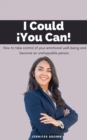 I Could, !You Can! How to Take Control of Your Emotional Well-being and Become an Unstoppable Person. - eBook