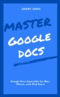 Master Google Docs: Google Docs Especially for Mac, iPhone, and iPad Users - eBook