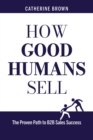 How Good Humans Sell(TM):The Proven Path to B2b Sales Success - eBook