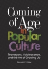 Coming of Age in Popular Culture : Teenagers, Adolescence, and the Art of Growing Up - eBook