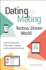 Dating and Mating in a Techno-Driven World : Understanding How Technology Is Helping and Hurting Relationships - eBook