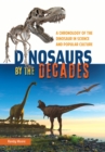Dinosaurs by the Decades : A Chronology of the Dinosaur in Science and Popular Culture - eBook