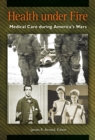 Health under Fire : Medical Care during America's Wars - eBook