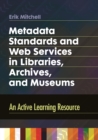 Metadata Standards and Web Services in Libraries, Archives, and Museums : An Active Learning Resource - eBook