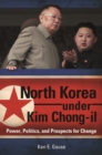 North Korea under Kim Chong-il : Power, Politics, and Prospects for Change - eBook
