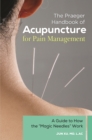 The Praeger Handbook of Acupuncture for Pain Management : A Guide to How the "Magic Needles" Work - eBook