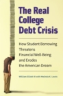 The Real College Debt Crisis : How Student Borrowing Threatens Financial Well-Being and Erodes the American Dream - eBook