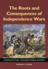 The Roots and Consequences of Independence Wars : Conflicts That Changed World History - eBook
