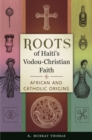 Roots of Haiti's Vodou-Christian Faith : African and Catholic Origins - eBook