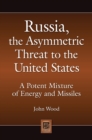 Russia, the Asymmetric Threat to the United States : A Potent Mixture of Energy and Missiles - eBook