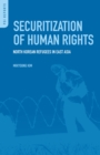 Securitization of Human Rights : North Korean Refugees in East Asia - eBook