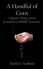 A Handful of Corn : A Baptist History from Jerusalem to Middle Tennessee - eBook