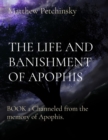 THE LIFE AND BANISHMENT OF APOPHIS : BOOK 1 Channeled from the memory of Apophis. - eBook