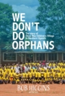 We Don't Do Orphans : The Story of Otino Waa Children's Village in Northern Uganda - eBook