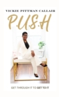 P.U.S.H : Get Through It to Get To It - eBook