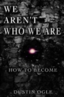 WE AREN'T WHO WE ARE : How to Become - eBook