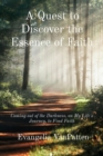 A Quest to Discover the Essence of Faith : Coming out of the Darkness, on My Life's Journey, to Find Faith - eBook