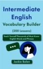 Intermediate English Vocabulary Builder (200 Lessons): Teach Yourself Thousands of Must-Know English Words and Phrases - eBook