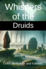 Whispers of the Druids: Celtic Mythology and Folklore - Explore Ancient Legends and the Mystical Wisdom of the Celts - eBook