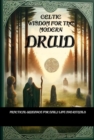 Celtic Wisdom for the Modern Druid: Practical Guidance for Daily Life and Rituals - Unlock the Ancient Secrets of Druidic Practices and Enhance Your Connection to Nature - eBook