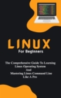 Linux For Beginners: The Comprehensive Guide To Learning Linux Operating System And Mastering Linux Command Line Like A Pro - eBook