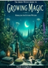 Green Witch's Guide to Growing Magic: Herbalism for Kitchen Witches - Unlock the Secrets of Nature to Enrich Your Culinary and Magical Practices - eBook