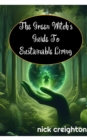 Green Witch's Guide to Sustainable Living: Embrace the Magic of Nature for a Greener Life - eBook