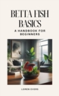 Betta Fish Basics: A Handbook for Beginners - eBook