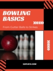 Bowling Basics: From Gutter Balls to Strikes - eBook