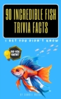 90 Incredible Fish Trivia Facts I Bet You Didn't Know - eBook