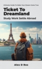 Ticket To Dreamland - Study Work Settle Abroad - eBook