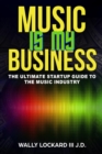 Music Is My Business: The Ultimate Startup Guide to the Music Industry - eBook